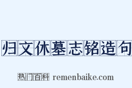 归文休墓志铭造句是什么意思的图片
